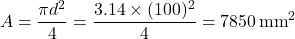 \[A = \frac{\pi d^2}{4} = \frac{3.14 \times (100)^2}{4} = 7850 \, \text{mm}^2\]