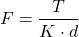 \[F = \frac{T}{K \cdot d}\]