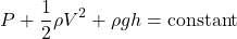 \[P + \frac{1}{2} \rho V^2 + \rho g h = \text{constant}\]