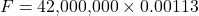 F = 42{,}000{,}000 \times 0.00113