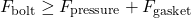 \[F_{\text{bolt}} \geq F_{\text{pressure}} + F_{\text{gasket}}\]
