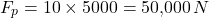 \[F_p = 10 \times 5000 = 50{,}000 \, N\]