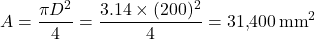 \[A = \frac{\pi D^2}{4} = \frac{3.14 \times (200)^2}{4} = 31{,}400 \, \text{mm}^2\]