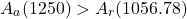 \[A_a (1250) > A_r (1056.78)\]