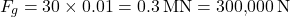 \[F_g = 30 \times 0.01 = 0.3 \, \text{MN} = 300{,}000 \, \text{N}\]