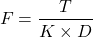 \[F = \frac{T}{K \times D}\]