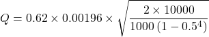 \[Q = 0.62 \times 0.00196 \times \sqrt{\frac{2 \times 10000}{1000 \left(1 - 0.5^4\right)}}\]
