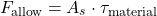 \[F_{\text{allow}} = A_s \cdot \tau_{\text{material}}\]
