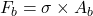 \[F_b = \sigma \times A_b\]