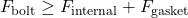\[F_{\text{bolt}} \geq F_{\text{internal}} + F_{\text{gasket}}\]