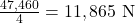 \frac{47,460}{4} = 11,865 \text{ N}