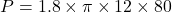 \[P = 1.8 \times \pi \times 12 \times 80\]