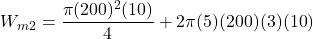 \[W_{m2} = \frac{\pi (200)^2 (10)}{4} + 2 \pi (5)(200)(3)(10)\]