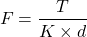 \[F = \frac{T}{K \times d}\]