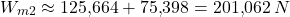\[W_{m2} \approx 125{,}664 + 75{,}398 = 201{,}062 \, N\]