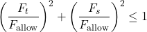 \[\left(\frac{F_t}{F_{\text{allow}}}\right)^2 + \left(\frac{F_s}{F_{\text{allow}}}\right)^2 \leq 1\]