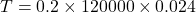 \[T = 0.2 \times 120000 \times 0.024\]