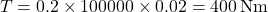 \[T = 0.2 \times 100000 \times 0.02 = 400 \, \text{Nm}\]